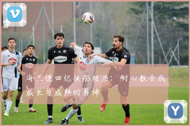 海兰德回忆快船经历：耐心教会我成长与成熟的真谛