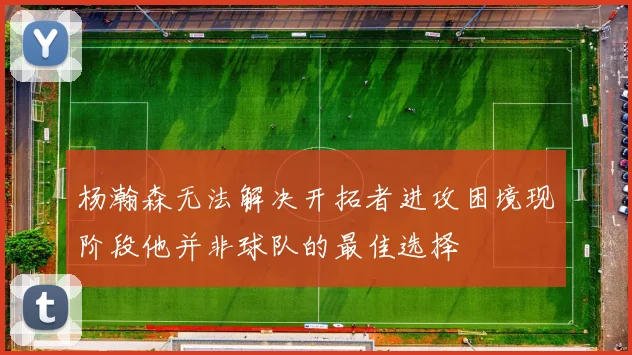 杨瀚森无法解决开拓者进攻困境现阶段他并非球队的最佳选择